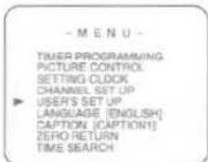 - M E N U - TIMER PROGRAMMING PICTURE CONTROL SETTING CLOCK CHANNEL SET UP USER'S SET UP LANGUAGE [ENGLISH] CAPTION [CAPTION1] ZERO RETURN TIME SEARCH