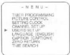 - MENU - TIMER PROGRAMMING PICTURE CONTROL SETTING CLOCK CHANNEL SETUP ▶ USER'S SETUP LANGUAGE (ENGLISH) CAPTION [CAPTION1] ZERO RETURN TIME SEARCH
