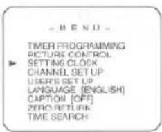 - MENU - TIMER PROGRAMMING PICTURE CONTROL SETTING CLOCK CHANNEL SETUP USER'S SET UP LANGUAGE (ENGLISH) CAPTION [OFF] ZERO RETURN TIME SEARCH