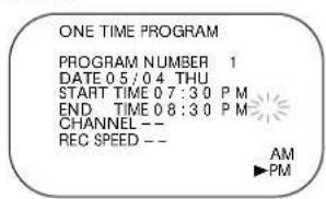 ONE TIME PROGRAM PROGRAM NUMBER 1 DATE 05/04 THU START TIME 07:30 PM END TIME 08:30 PM CHANNEL -- REC SPEED -- AM ▶PM