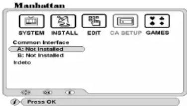 Manhattan SYSTEM INSTALL EDIT CA SETUP GAMES Common Interface A: Not Installed B: Not Installed Indeto Press OK