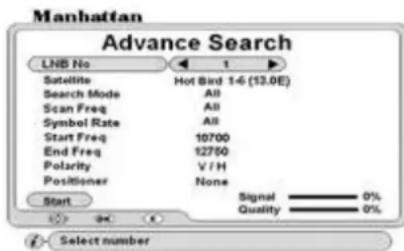 Manhattan Advance Search LNB No 1 Satellite Hot Bird 1-6 (13.0E) Search Mode All Scan Freq All Symbol Rate All Start Freq 10700 End Freq 12750 Polarity V / H Positioner None Start Signal 0% Quality 0% Select number
