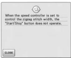 When the speed controller is set to control the zigzag stitch width, the "Start/Stop" button does not operate. CLOSE