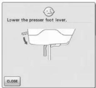 Lower the presser foot lever. CLOSE
