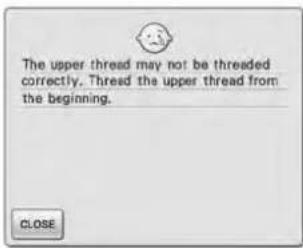 The upper thread may not be threaded correctly. Thread the upper thread from the beginning. CLOSE