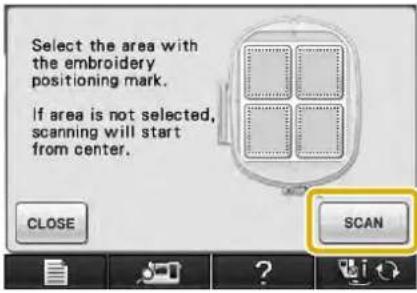 Select the area with the embroidery positioning mark. If area is not selected, scanning will start from center. CLOSE SCAN