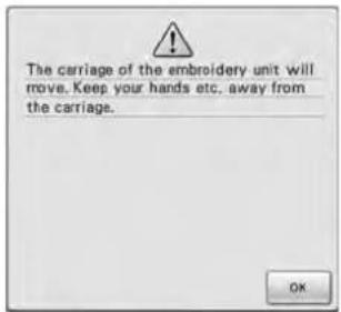 The carriage of the embroidery unit will move. Keep your hands etc., away from the carriage.