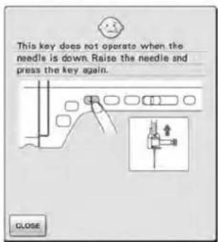 This key does not operate when the needle is down. Raise the needle and press the key again. CLOSE