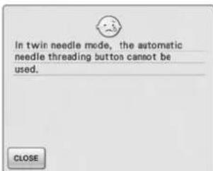 In twin needle mode, the automatic needle threading button cannot be used. CLOSE