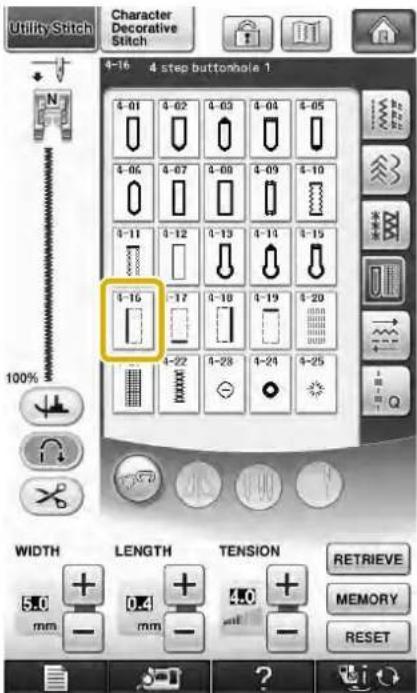 Utility Stitch Character Decorative Stitch 4-16 4 step buttonhole 1 4-01 4-02 4-03 4-04 4-05 4-06 4-07 4-08 4-09 4-10 4-11 4-12 4-13 4-14 4-15 4-16 -17 4-18 4-19 4-20 4-22 4-23 4-24 4-25 WIDTH LENGTH TENSION RETRIEVE 5.0 + + mm - 0.4 + + mm - 4.0 + mll - - MEMORY RESET
