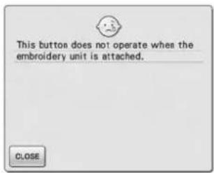 This button does not operate when the embroidery unit is attached. CLOSE