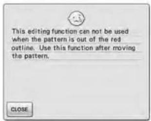 This editing function can not be used when the pattern is out of the red outline. Use this function after moving the pattern. CLOSE