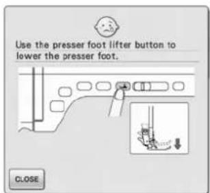 Use the presser foot lifter button to lower the presser foot. CLOSE