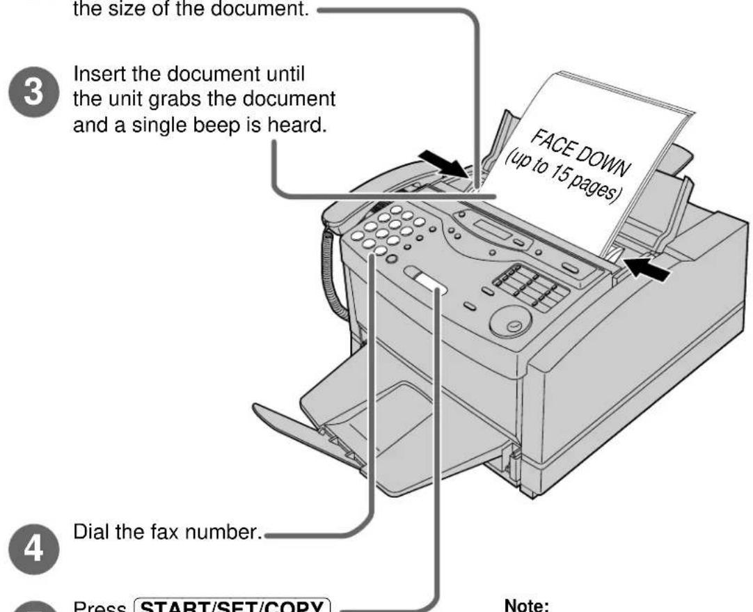 the size of the document. Insert the document until the unit grabs the document and a single beep is heard. FACE DOWN (up to 15 pages) Dial the fax number. Press START/SET/COPY Note: