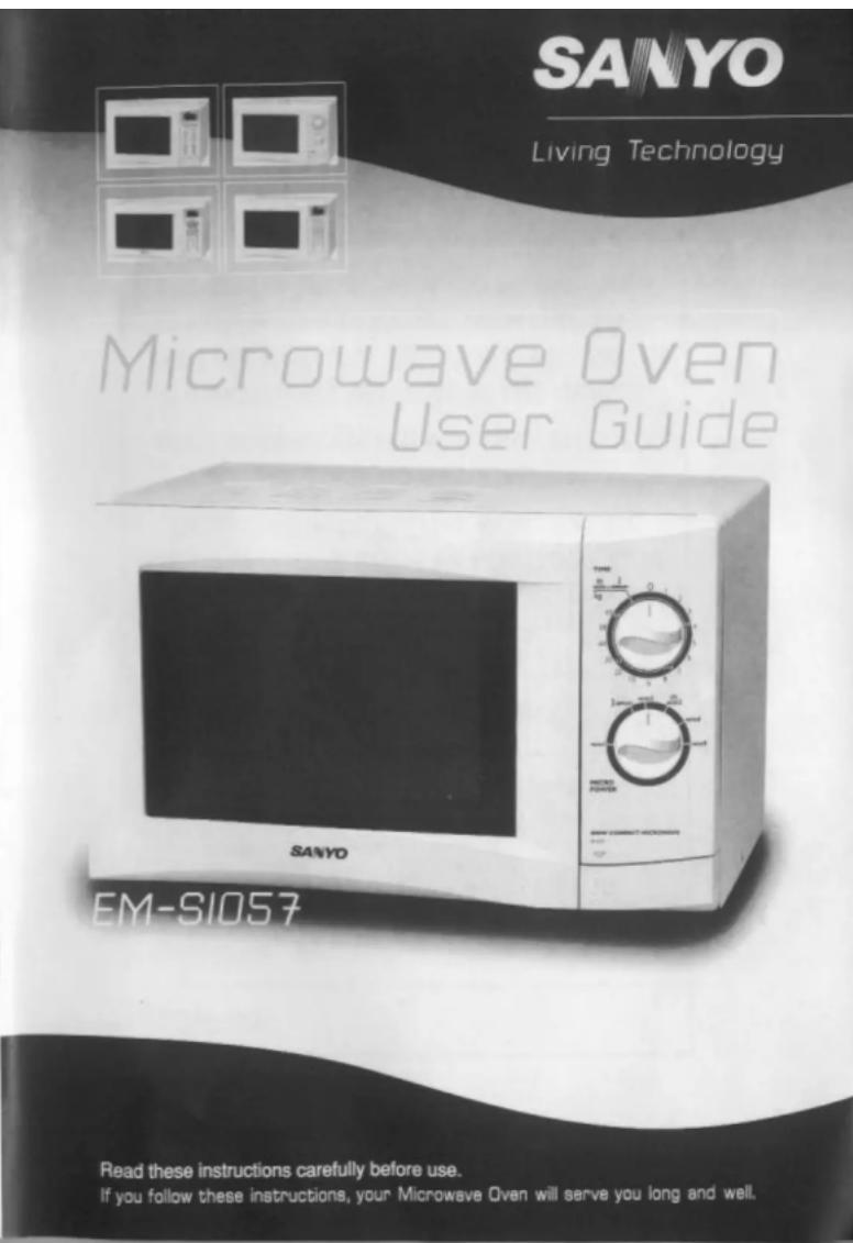 SANYO Living Technology Microwave Oven User Guide SANYO EM-S1057 Read these instructions carefully before use. If you follow these instructions, your Microwave Oven will serve you long and well.
