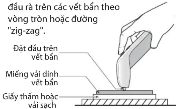 Đầu rà trên các vết bẩn theo vòng tròn hoặc đường "zig-zag". Đặt đầu trên vết bẩn Miếng vải dính vết bẩn Giấy thấm hoặc vải sạch