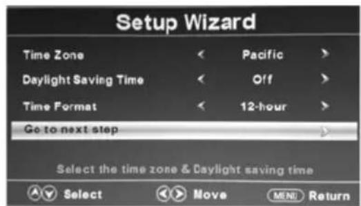 Setup Wizard Time Zone < Pacific >> Daylight Saving Time < Off >> Time Format < 12-hour >> Go to next step Select the time zone & Daylight saving time Select Select Move MENU Return