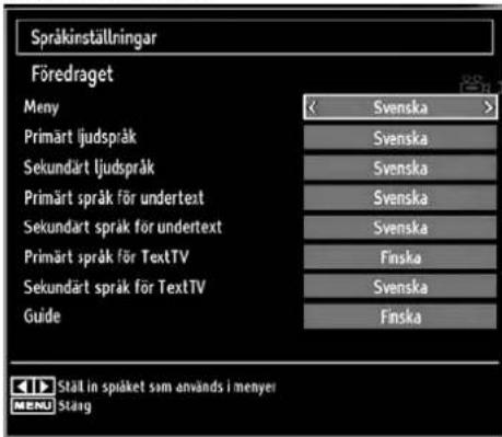 Språkinställningar Föredraget Meny Svenska Primärt ljudspråk Svenska Sekundärt ljudspråk Svenska Primärt språk för undertext Svenska Sekundärt språk för undertext Svenska Primärt språk för TextTV Finska Sekundärt språk för TextTV Svenska Guide Finska Stäl in spiåket sam används i menyer MENU Stårg