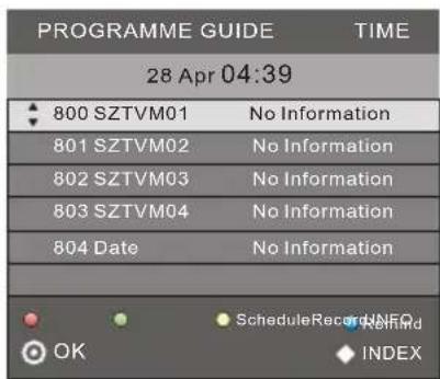 PROGRAMME GUIDE TIME 28 Apr 04:39 800 SZTVM01 No Information 801 SZTVM02 No Information 802 SZTVM03 No Information 803 SZTVM04 No Information 804 Date No Information ScheduleRecord/UNED OK INDEX