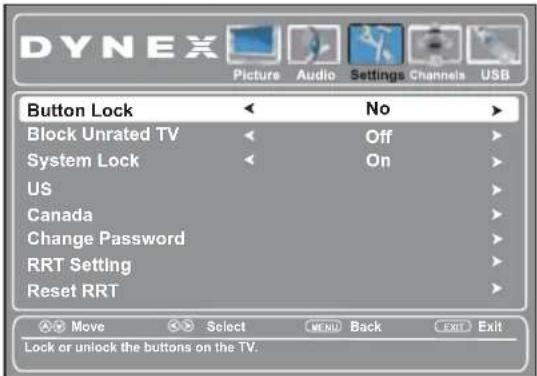 DYNEX Picture Audio Settings Channels USB Button Lock < No > Block Unrated TV < Off > System Lock < On > US Canada Change Password RRT Setting Reset RRT Move Select MENU Back EXIT Exit Lock or unlock the buttons on the TV.