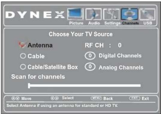 DYNEX Picture Audio Settings Channels USB Choose Your TV Source Antenna RF CH : 0 Cable 0 Digital Channels Cable/Satellite Box 0 Analog Channels Scan for channels Move Select BACK Exit Select Antenna if using an antenna for standard or HD TV.