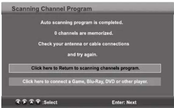 Scanning Channel Program Auto scanning program is completed. 0 channels are memorized. Check your antenna or cable connections and try again. Click here to Return to scanning channels program. Click here to connect a Game, Blu-Ray, DVD or other player. :Select Enter: Next
