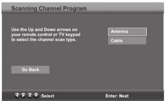 Scanning Channel Program Use the Up and Down arrows on your remote control or TV keypad to select the channel scan type. Go Back Antenna Cable :Select Enter: Next