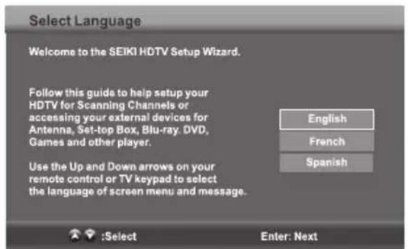 Select Language Welcome to the SEIKI HDTV Setup Wizard. Follow this guide to help setup your HDTV for Scanning Channels or accessing your external devices for Antenna, Set-top Box, Blu-ray. DVD, Games and other player. Use the Up and Down arrows on your remote control or TV keypad to select the language of screen menu and message. English French Spanish :Select Enter: Next