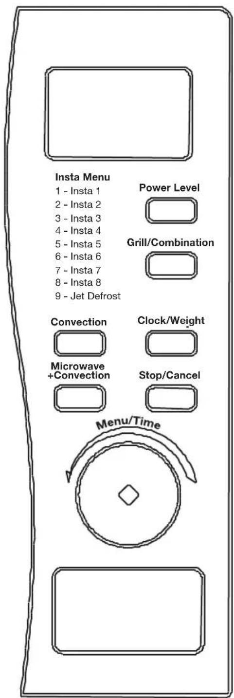 Insta Menu 1 - Insta 1 2 - Insta 2 3 - Insta 3 4 - Insta 4 5 - Insta 5 6 - Insta 6 7 - Insta 7 8 - Insta 8 9 - Jet Defrost Power Level Grill/Combination Convection Clock/Weight Microwave +Convection Stop/Cancel Menu/Time