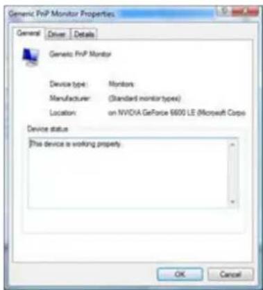 Generic PrNP Monitor Properties General Driver Details Generic PrNP Monitor Device type: Monitors Manufacturer: (Standard monitor types) Location:on NVIDIA GeForce 6800 LE (Microsoft Corp) Device status This device is working property. OK Cancel