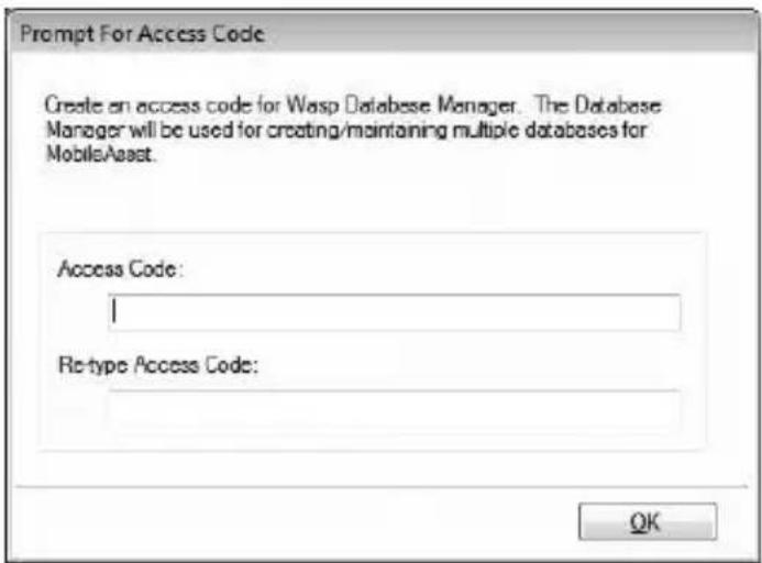 Prompt For Access Code Create an access code for Wasp Database Manager. The Database Manager will be used for creating/maintaining multiple databases for MobileAsast. Access Code: 1 Re-type Access Code: OK