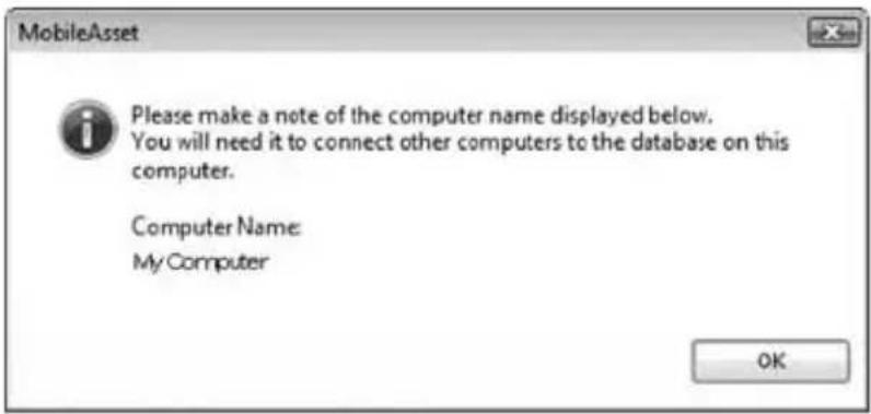 MobileAsset Please make a note of the computer name displayed below. You will need it to connect other computers to the database on this computer. Computer Name: My Computer OK