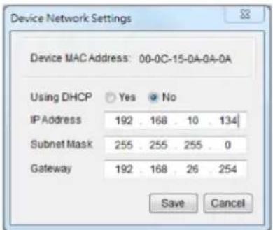 Device Network Settings Device MAC Address: 00-0C-15-0A-0A-0A Using DHCP Yes No IP Address 192 168 10 134 Subnet Mask 255 255 255 0 Gateway 192 168 26 254 Save Cancel