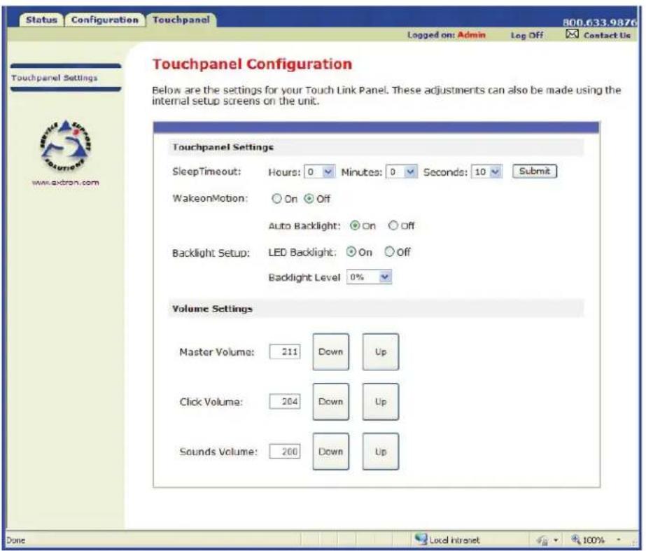 Status Configuration Touchpanel Logged on: Admin Log Off Contact Us Touchpanel Settings Below are the settings for your Touch Link Panel. These adjustments can also be made using the internal setup screens on the unit. Touchpanel Settings SleepTimeout: Hours: 0 Minutes: 0 Seconds: 10 Submit WakeonMotion: On Off Auto Backlight: On Off Backlight Setup: LED Backlight: On Off Backlight Level 0% Volume Settings Master Volume: 211 Down Up Click Volume: 204 Down Up Sounds Volume: 200 Down Up Done Local Intranet 100%