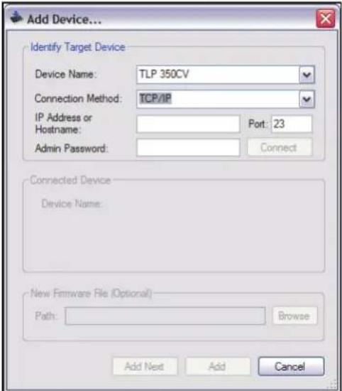 Add Device... Identify Target Device Device Name: TLP 350CV Connection Method: TCP/IP IP Address or Port: 23 Hostname: Admin Password: Connect Connected Device Device Name: New Firmware File (Optional) Path: Browse Add Next Add Cancel