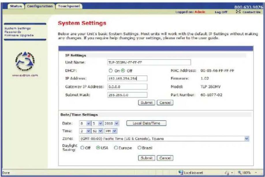 System Settings Below are your Unit's basic System Settings. Most units will work with the default IP Settings without making any changes. If you require help changing your settings, please refer to the user guide. IP Settings Unit Name: TLP-350MV-FF-FF-FF DHCP: On Off MAC Address: 00-05-A6-FF-FF-FF IP Address: 192.168.254.254 Firmware: 1.02 Gateway IP Address: 0.0.0.0 Model: TLP 350MV Subnet Mask: 255.255.0.0 Part Number: 60-1077-02 Submit Cancel Date/Time Settings Date: 8 5 2010 Local Date/Time Time: 2 52 PM Zone: (GMT-08:00) Pacific Time (US & Canada), Trjana Daylight Saving: Off USA Europe Brazil Submit Cancel Date Local Internet 100%