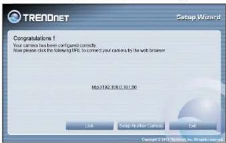 TREADNET Setup Wizard Congratulations 1 Your camera has been configured correctly. Now please click the following URL to connect your camera by the web browser. Http://992.108.0.101.00 Link Setup Aquifer Camera Exit Copyright © 2017/10/06, Inc., All rights reserved.