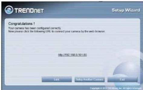 TREADNET Setup Wizard Congratulations ! Your camera has been configured correctly. Now please click the following URL. In connect your camera by the web browser http://192.168.9.101.80 End Setup Another Camera End Copyright © 2017 SEVWEC, Inc. All rights reserved.