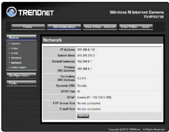 TRENDNET Wireless N Internet Camera TV4P581W Home Administration View Video ActiveX View Video Java Status • System • Video • Audio • Wireless • Network • Active Users Configuration Tools Network IP Address 192.168.0.100 Subnet Mask 255.255.255.0 Default Gateway 192.168.0.1 Primary DNS Address 192.168.0.1 Secondary DNS Address 0.0.0.0 Dynamic DNS Disable HTTP Port 90 UPnP Enable (IP: 192.168.0.100) FTP Server Test No test conducted. E-mail Test No test conducted. Subnet Copyright © 2012 TRENDNET - All Rights Reserved