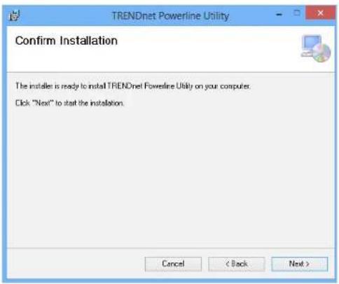 TRENDnet Powerline Utility Confirm Installation The installer is ready to install TRENDnet Powerline Utility on your computer. Click "Next" to start the installation. Cancel < Back Next >