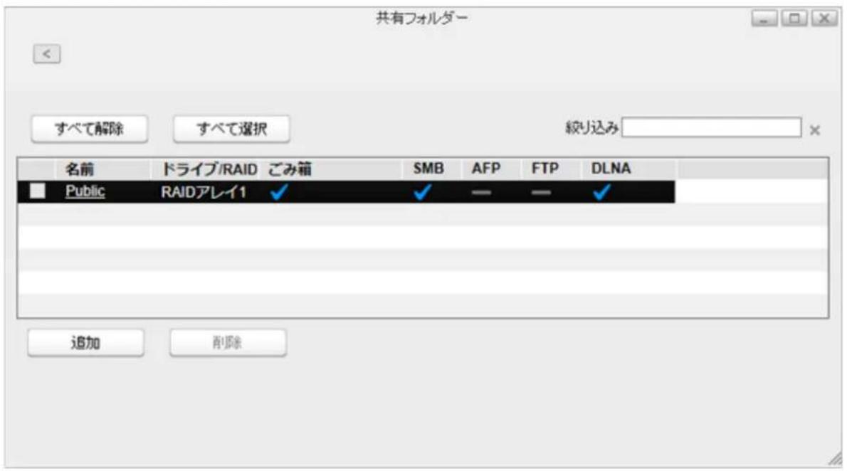 共有フォルダー すべて解除 すべて選択 絞り込み 名前 ドライブ/RAID ごみ箱 SMB AFP FTP DLNA Public RAIDアレイ1 ✓ ✓ — — ✓ 追加 削除