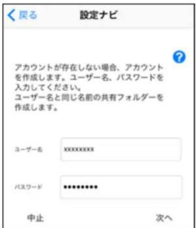 戻る 設定ナビ アカウントが存在しない場合、アカウントを作成します。ユーザー名、パスワードを入力してください。 ユーザー名と同じ名前の共有フォルダーを作成します。 ユーザー名 xxxxxxxxxxx パスワード ••••••••• 中止 次へ