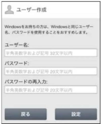 ユーザー作成 Windowsをお持ちの方は、Windowsと同じユーザー名、パスワードを使用することをおすすめします。 ユーザー名: 半角英数字および記号 32文字以内 パスワード: 半角英数字および記号 20文字以内 パスワードの再入力: 半角英数字および記号 20文字以内 戻る 設定