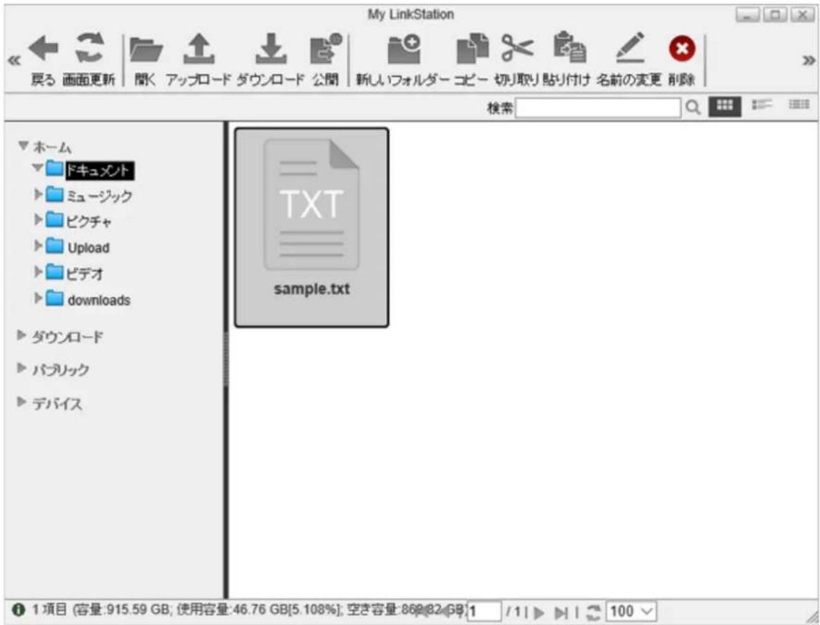 My LinkStation 戻る 画面更新 間く アップロード ダウンロード 公間 新しいフォルダー コピー 切り取り 貼り付け 名前の変更 削除 検索 ホーム ドキュメント ミュージック ピクチャ Upload ビデオ downloads ダウンロード パブリック デバイス TXT sample.txt 1 項目 (容量:915.59 GB; 使用容量:46.76 GB[5.108%]; 空き容量:869.82 GB) 1 /1 | | | 100
