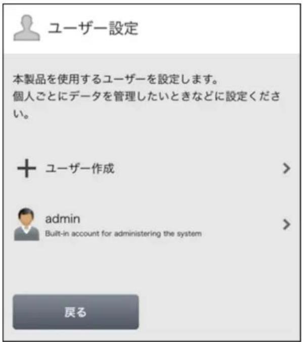 ユーザー設定 本製品を使用するユーザーを設定します。 個人ごとにデータを管理したいときなどに設定ください。 + ユーザー作成 > admin Built-in account for administering the system > 戻る