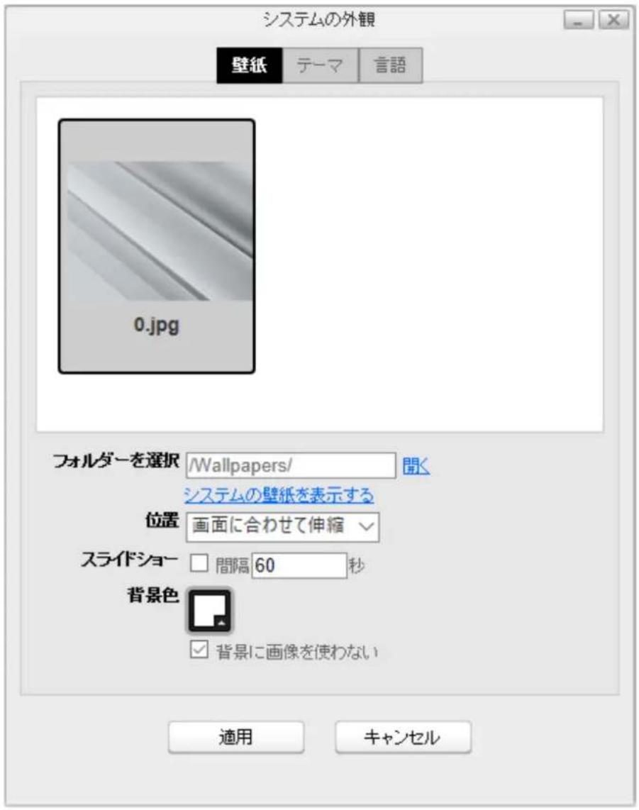システムの外観 壁紙 テーマ 言語 0.jpg フォルダーを選択 /Wallpapers/ 閤く システムの壁紙を表示する 位置 画面に合わせて伸縮 スライドショー □ 間隔 60 秒 背景色 ✓ 背景に画像を使わない 適用 キャンセル