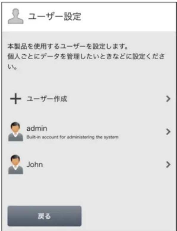 ユーザー設定 本製品を使用するユーザーを設定します。 個人ごとにデータを管理したいときなどに設定ください。 + ユーザー作成 > admin Built-in account for administering the system > John 戻る