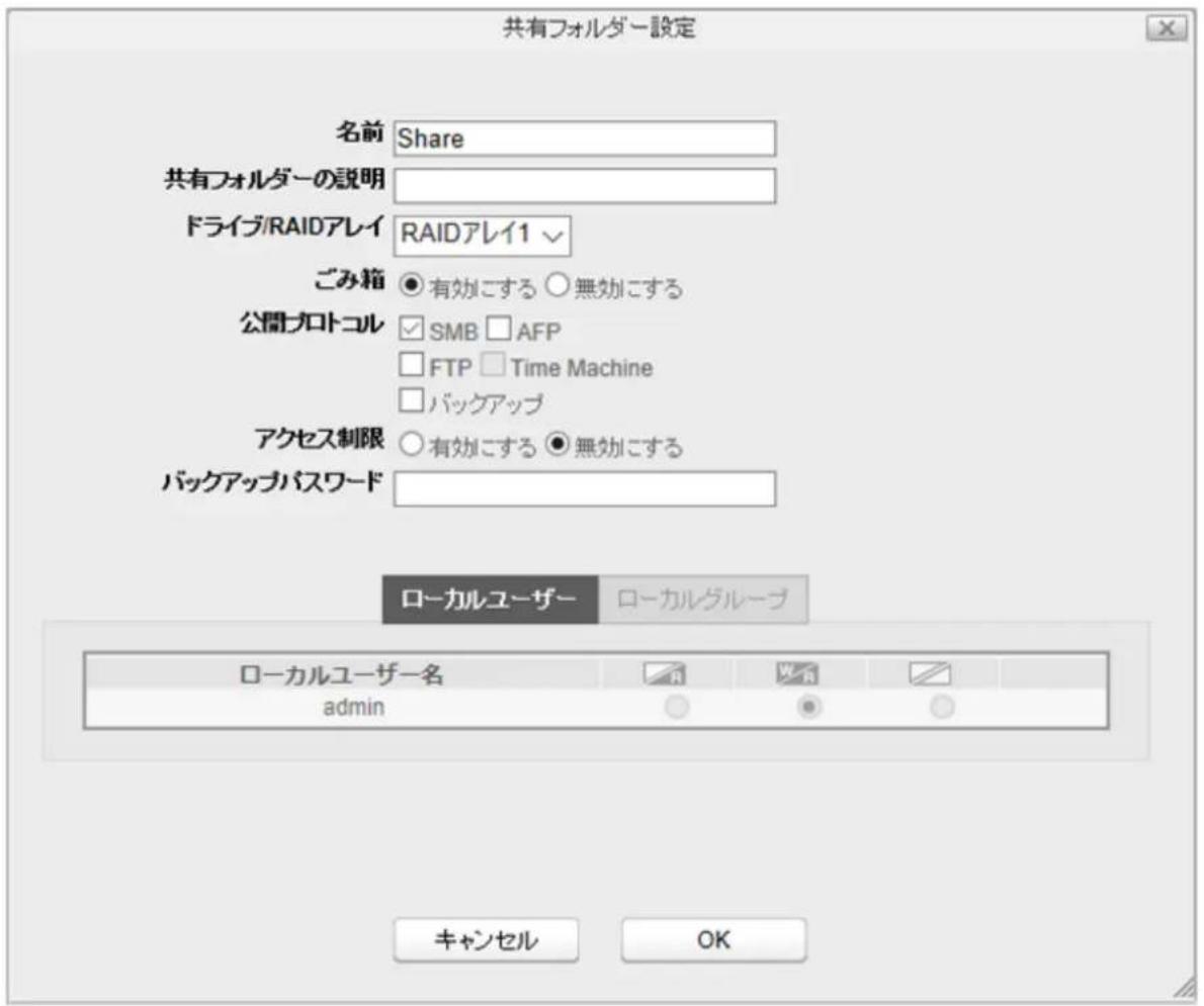 共有フォルダー設定 名前 Share 共有フォルダーの説明 ドライブ/RAIDアレイ RAIDアレイ1 √ ごみ箱 ○有効にする ○無効にする 公開プロトコル ✓SMB □AFP □FTP □Time Machine □バックアップ アクセス制限 ○有効にする ●無効にする バックアップパスワード ローカルユーザー ローカルグループ ローカルユーザー名 admin キャンセル OK