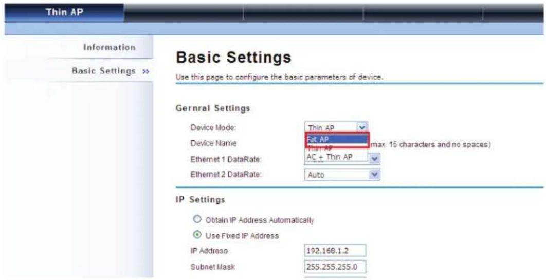 Thin AP Information Basic Settings >> Gernral Settings Device Mode: Thin AP Device Name Fat AP (max. 15 characters and no spaces) Ethernet 1 DataRate: AC + Thin AP Ethernet 2 DataRate: Auto IP Settings Obtain IP Address Automatically Use Fixed IP Address IP Address 192.168.1.2 Subnet Mask 255.255.255.0