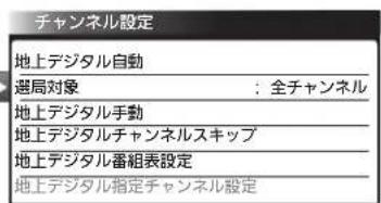 チャンネル設定 地上デジタル自動 選局対象 : 全チャンネル 地上デジタル手動 地上デジタルチャンネルスキップ 地上デジタル番組表設定 地上デジタル指定チャンネル設定